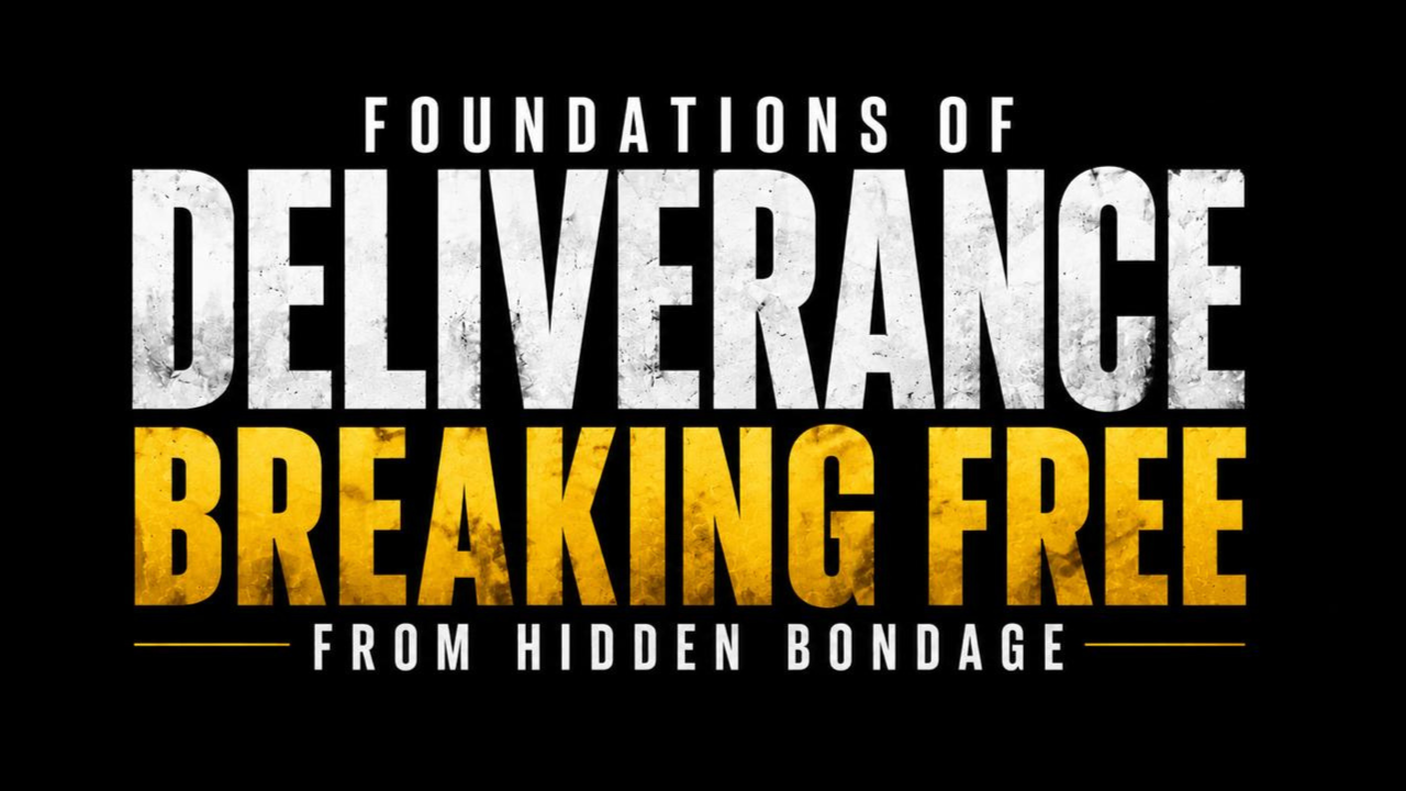 Foundations of Deliverance: Breaking Free From Hidden Bondage
