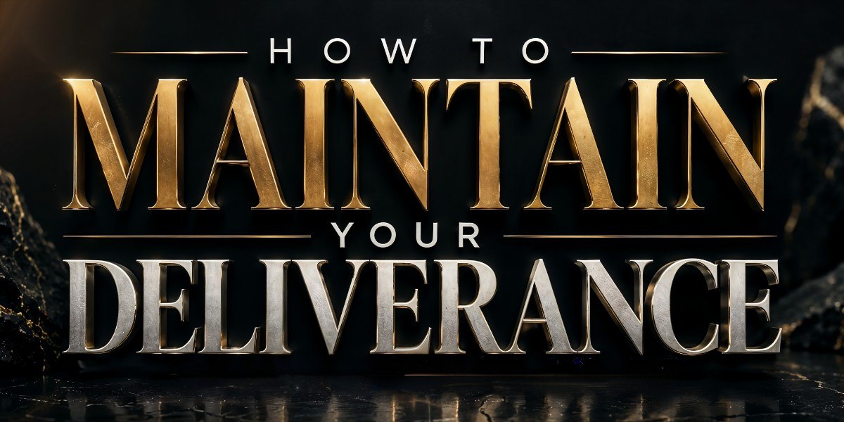 How to Maintain Your Deliverance