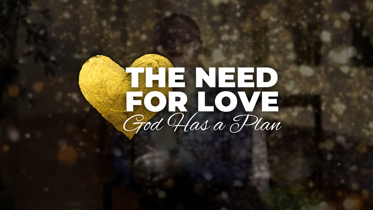 The Need For Love: God Has A Plan!